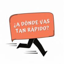 ¿A DÓNDE VAS TAN RÁPIDO?
