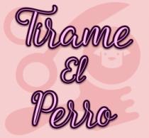 TÍRAME EL PERRO