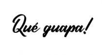 QUÉ GUAPA!