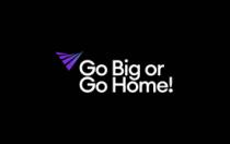GO BIG OR GO HOME!