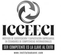 ICCEECI INSTITUTO DE CERTIFICACIÓN EMPRESARIAL EN ESTÁNDARES Y CAPACITACIÓN EMPRESARIAL EN ESTÁNDARES DE COMPETENCIAS INTERNACIONALES SER COMPETENTE ES LA LLAVE AL ÉXITO WWW.INSTITUTOAKANI.COM