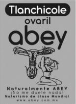 TLANCHICOLE OVARIL ABEY NATURALMENTE ABEY ¡NO ME DUELE NADA! NATURISMO DE CLASE MUNDIAL WWW.ABEY.COM.MX