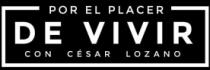 POR EL PLACER DE VIVIR CON CESAR LOZANO