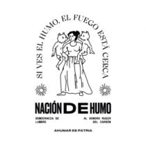 NACIÓN DE HUMO SI VES EL HUMO; EL FUEGO ESTÁ CERCA DEMOCRACIA DE LUMBRE AL SONORO RUGIR DEL CARBÓN AHUMAR ES PATRIA