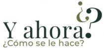 Y AHORA ¿CÓMO SE LE HACE?