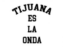 TIJUANA ES LA ONDA