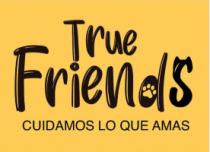 TRUE FRIENDS CUIDAMOS LO QUE AMAS