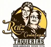 LA RAIZ DE COMALAPA TAQUERIAS DON AQUILES DESDE 1976