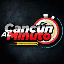 CANCUN AL MINUTO CON ANTONIO HERNANDEZ
