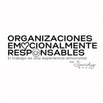 ORGANIZACIONES EMOCIONALMENTE RESPONSABLES EL TRABAJO ES UNA EXPERIENCIA EMOCIONAL. POR SANDY MORA