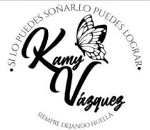 KAMY VAZQUEZ;SI LO PUEDES SOÑAR;LO PUEDES LOGRAR SIEMPRE DEJANDO HUELLA