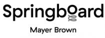 SPRINGBOARD MAYER BROWN