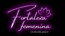 FORTALEZA FEMENINA UN DIA SOLO PARA TI