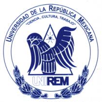 UNIVERSIDAD DE LA REPUBLICA MEXICANA CIENCIA; CULTURA; TRABAJO UNIREM