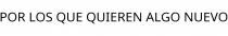 POR LOS QUE QUIEREN ALGO NUEVO