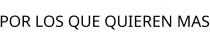 POR LOS QUE QUIEREN MAS