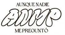 ANMP AUNQUE NADIE ME PREGUNTÓ