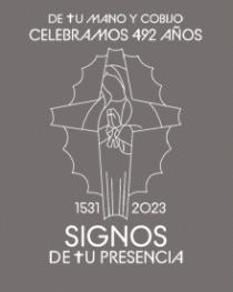 DE TU MANO Y COBIJO CELEBRAMOS 492 AÑOS; 1531; 2023; SIGNOS DE TU PRESENCIA