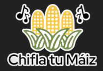 CHIFLA TU MAÍZ
