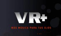 VR+ MÁS MÚSICA PARA TUS OJOS