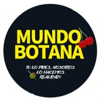 MUNDO BOTANA TU LO PIDES; NOSOTROS LO HACEMOS REALIDAD!