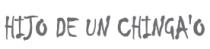 HIJO DE UN CHINGA'O