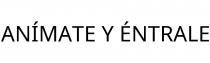 ANÍMATE Y ÉNTRALE