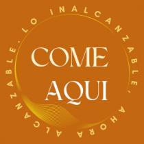 COME AQUÍ LO INALCANZABLE AHORA ALCANZABLE
