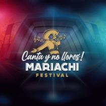 CANTA Y NO LLORES! MARIACHI FESTIVAL