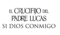 EL CRUCIFIJO DEL PADRE LUCAS; SI DIOS CONMIGO