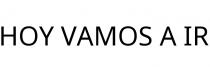 HOY VAMOS A IR