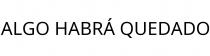 ALGO HABRÁ QUEDADO