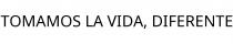 TOMAMOS LA VIDA; DIFERENTE