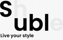 SHUBLE LIVE YOUR STYLE