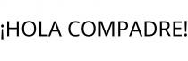 ¡HOLA COMPADRE!
