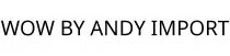 WOW BY ANDY IMPORT