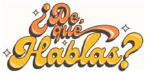 ¿DE QUÉ HABLAS?