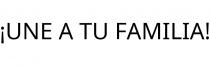 ¡UNE A TU FAMILIA!