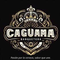 CAGUAMA BANQUETERA PASION POR LA CERVEZA SABOR QUE UNE