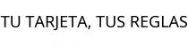TU TARJETA; TUS REGLAS