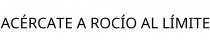 ACÉRCATE A ROCÍO AL LÍMITE