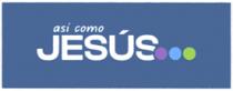ASÍ COMO JESÚS