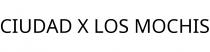 CIUDAD X LOS MOCHIS