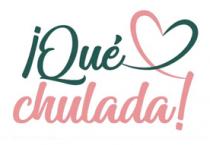 ¡QUÉ CHULADA!