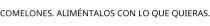 COMELONES. ALIMÉNTALOS CON LO QUE QUIERAS.