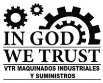 IN GOD; WE TRUST; VTR MAQUINADOS INDUSTRIALES Y SUMINISTROS; SOLUCIONES INDUSTRIALES DE CALIDAD;