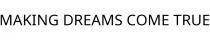 MAKING DREAMS COME TRUE