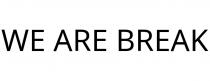 WE ARE BREAK