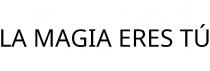 LA MAGIA ERES TÚ