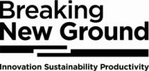 BREAKING NEW GROUND INNOVATION SUSTAINABILITY PRODUCTIVITY